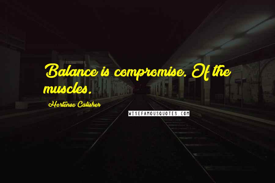 Hortense Calisher Quotes: Balance is compromise. Of the muscles.