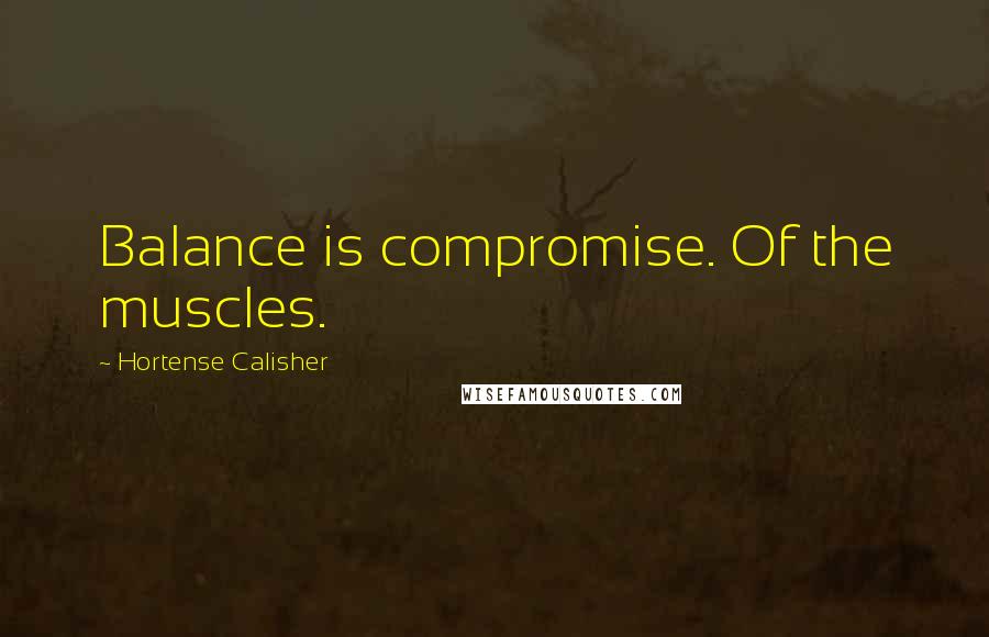 Hortense Calisher Quotes: Balance is compromise. Of the muscles.