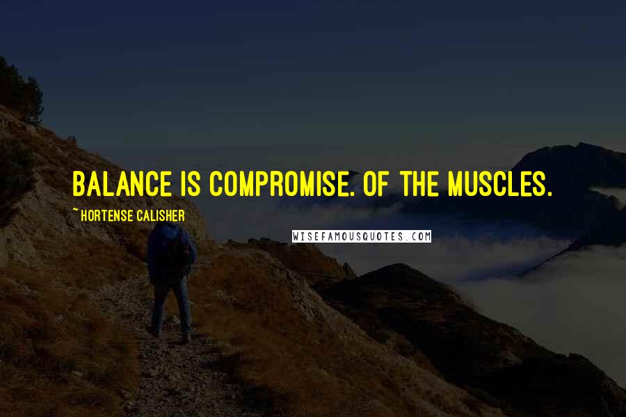 Hortense Calisher Quotes: Balance is compromise. Of the muscles.