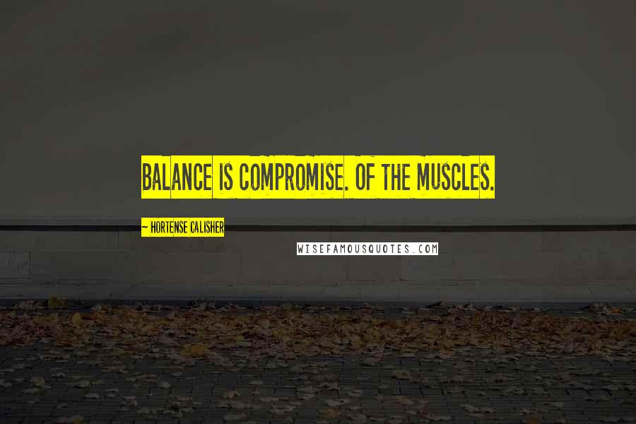 Hortense Calisher Quotes: Balance is compromise. Of the muscles.