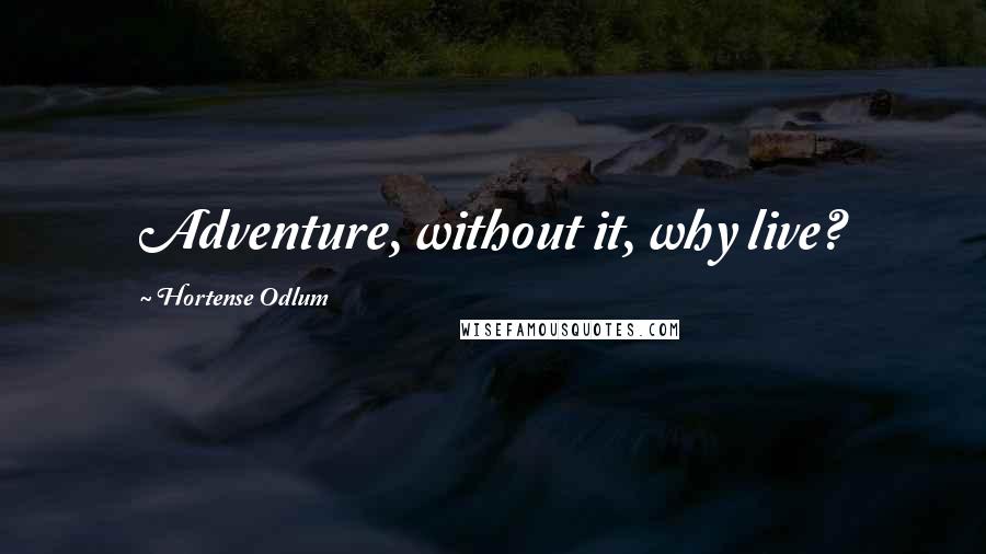 Hortense Odlum Quotes: Adventure, without it, why live?