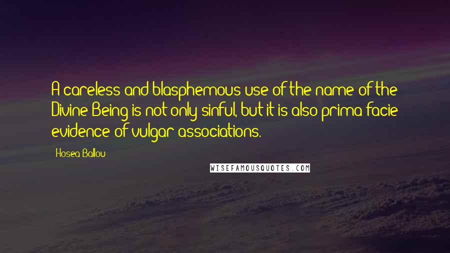 Hosea Ballou Quotes: A careless and blasphemous use of the name of the Divine Being is not only sinful, but it is also prima facie evidence of vulgar associations.