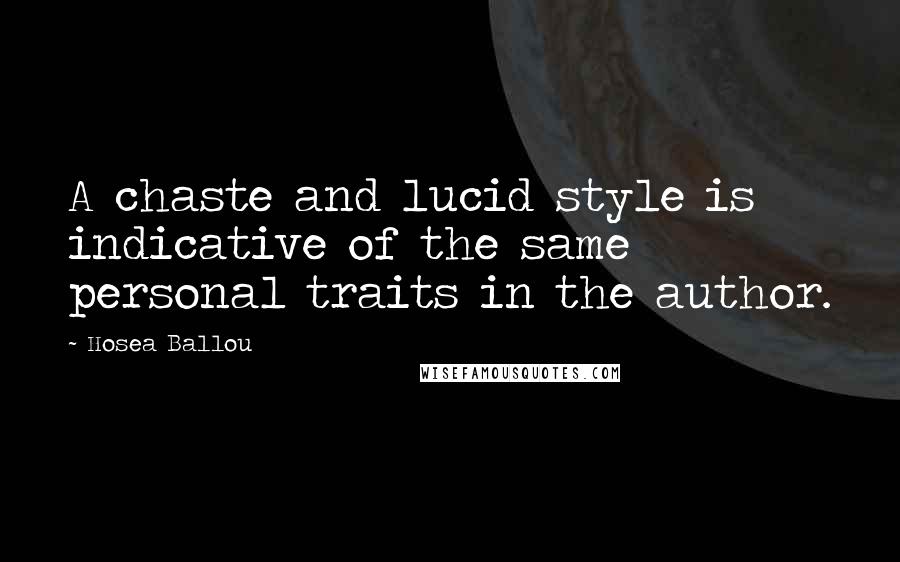 Hosea Ballou Quotes: A chaste and lucid style is indicative of the same personal traits in the author.