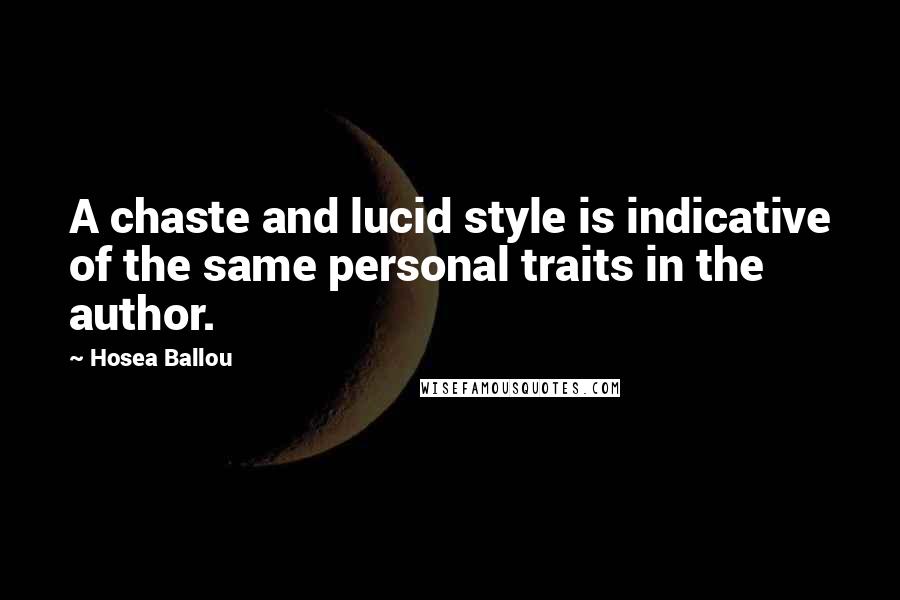 Hosea Ballou Quotes: A chaste and lucid style is indicative of the same personal traits in the author.