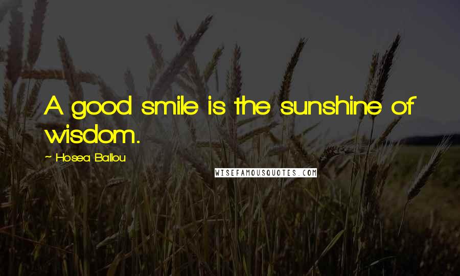 Hosea Ballou Quotes: A good smile is the sunshine of wisdom.