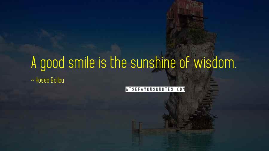 Hosea Ballou Quotes: A good smile is the sunshine of wisdom.