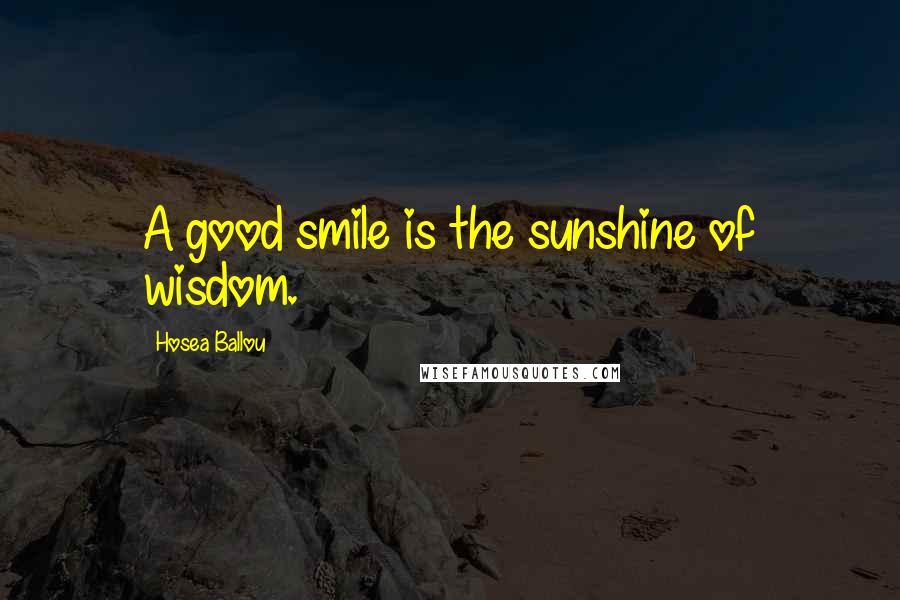 Hosea Ballou Quotes: A good smile is the sunshine of wisdom.