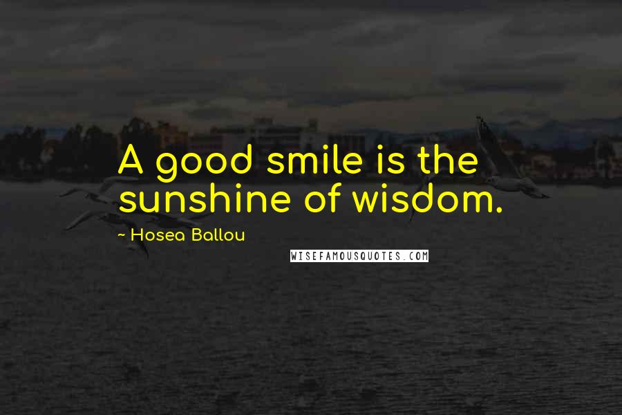 Hosea Ballou Quotes: A good smile is the sunshine of wisdom.