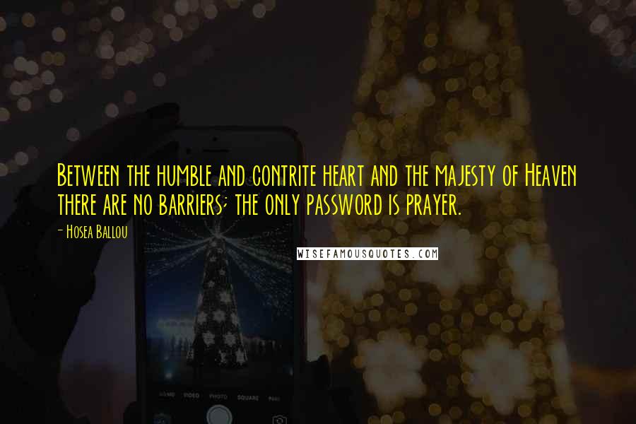 Hosea Ballou Quotes: Between the humble and contrite heart and the majesty of Heaven there are no barriers; the only password is prayer.