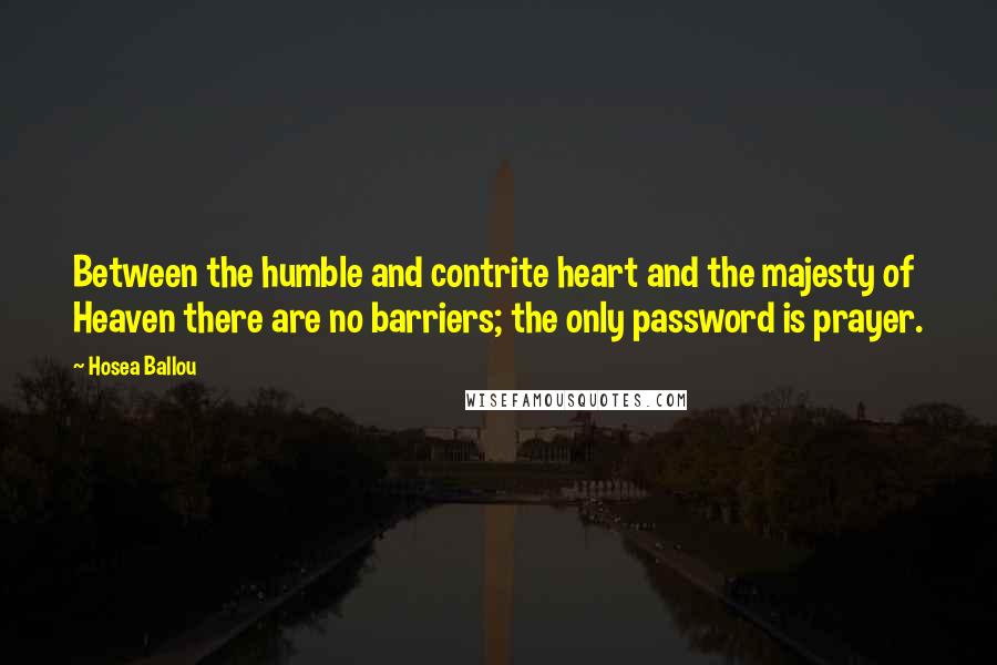 Hosea Ballou Quotes: Between the humble and contrite heart and the majesty of Heaven there are no barriers; the only password is prayer.