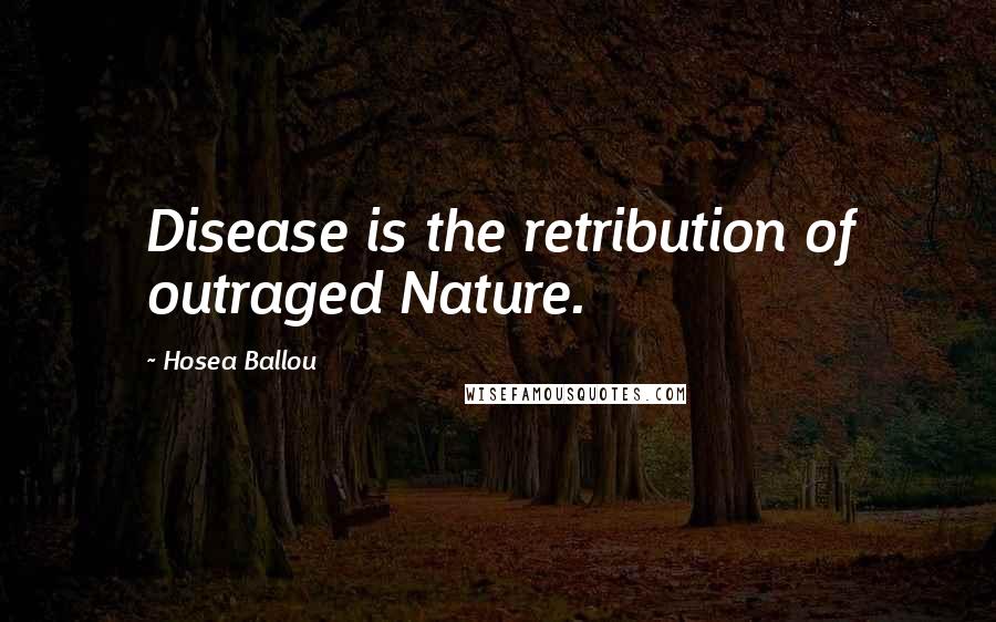 Hosea Ballou Quotes: Disease is the retribution of outraged Nature.