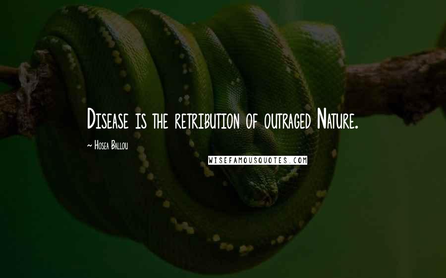 Hosea Ballou Quotes: Disease is the retribution of outraged Nature.