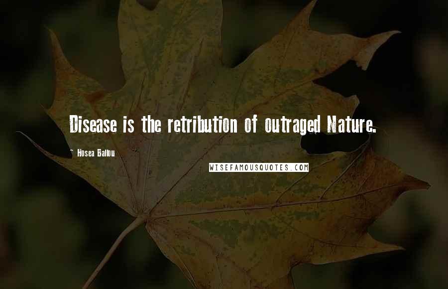 Hosea Ballou Quotes: Disease is the retribution of outraged Nature.