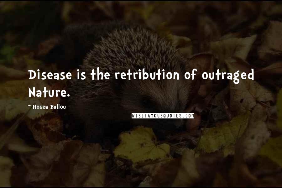 Hosea Ballou Quotes: Disease is the retribution of outraged Nature.