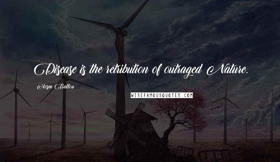Hosea Ballou Quotes: Disease is the retribution of outraged Nature.