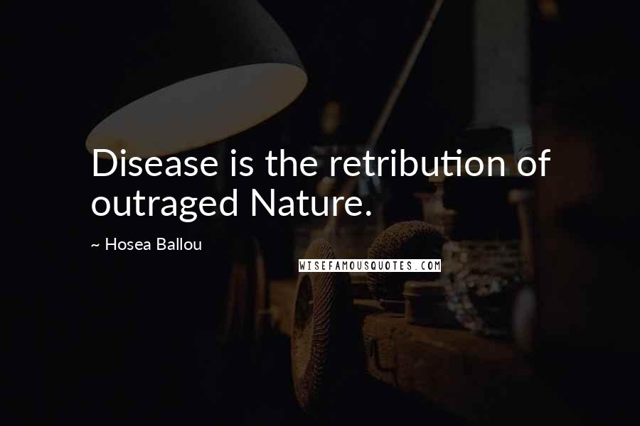 Hosea Ballou Quotes: Disease is the retribution of outraged Nature.