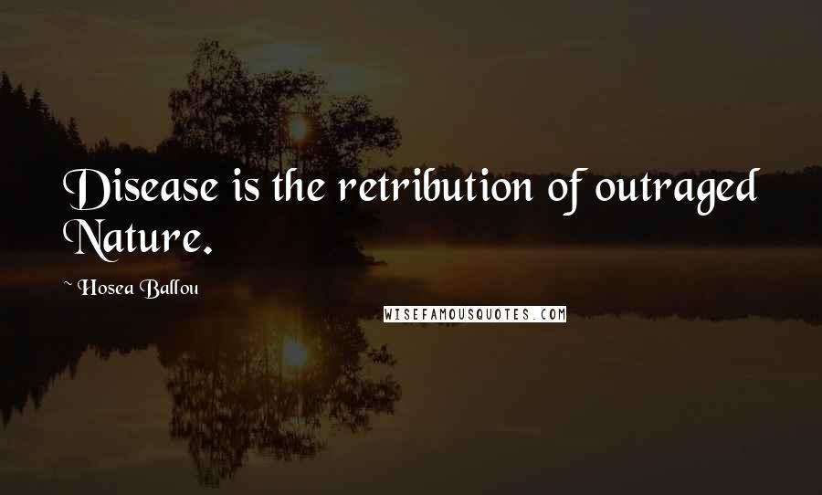 Hosea Ballou Quotes: Disease is the retribution of outraged Nature.