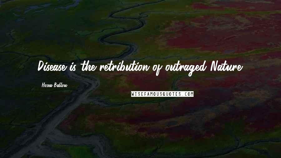 Hosea Ballou Quotes: Disease is the retribution of outraged Nature.