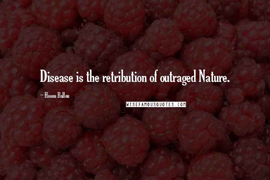 Hosea Ballou Quotes: Disease is the retribution of outraged Nature.