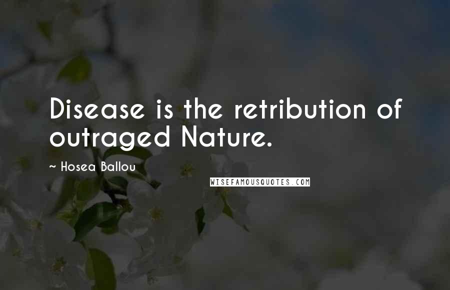 Hosea Ballou Quotes: Disease is the retribution of outraged Nature.