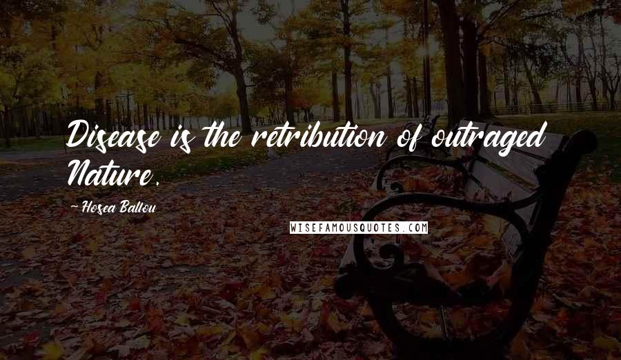 Hosea Ballou Quotes: Disease is the retribution of outraged Nature.