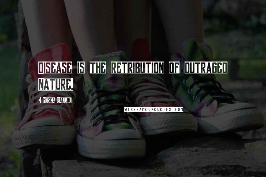 Hosea Ballou Quotes: Disease is the retribution of outraged Nature.