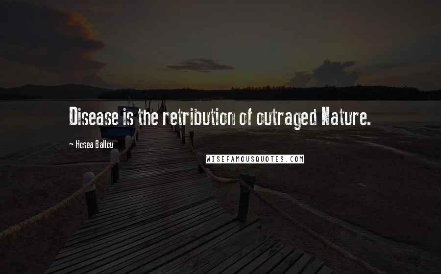 Hosea Ballou Quotes: Disease is the retribution of outraged Nature.