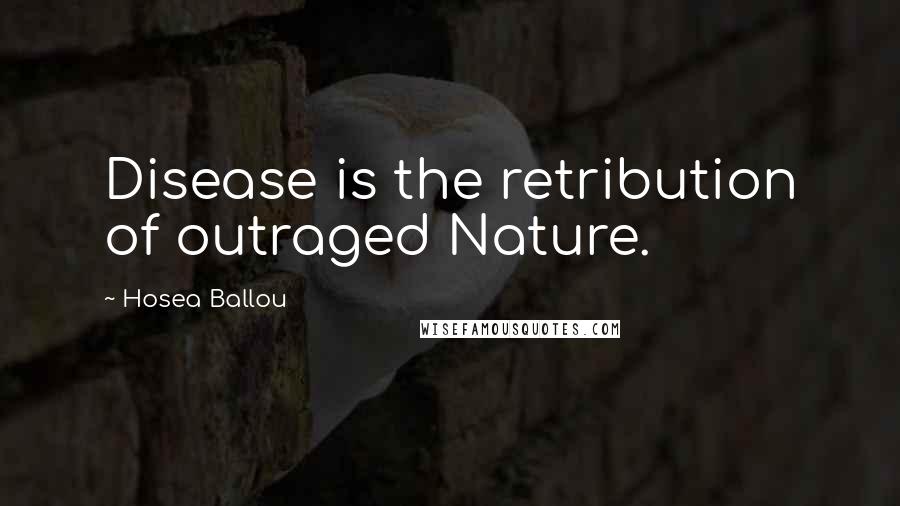 Hosea Ballou Quotes: Disease is the retribution of outraged Nature.