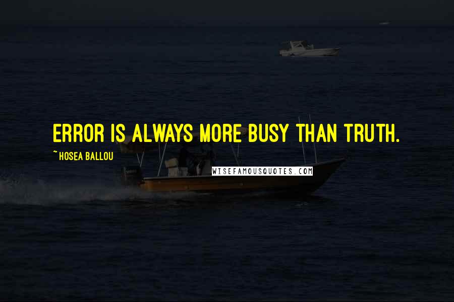 Hosea Ballou Quotes: Error is always more busy than truth.