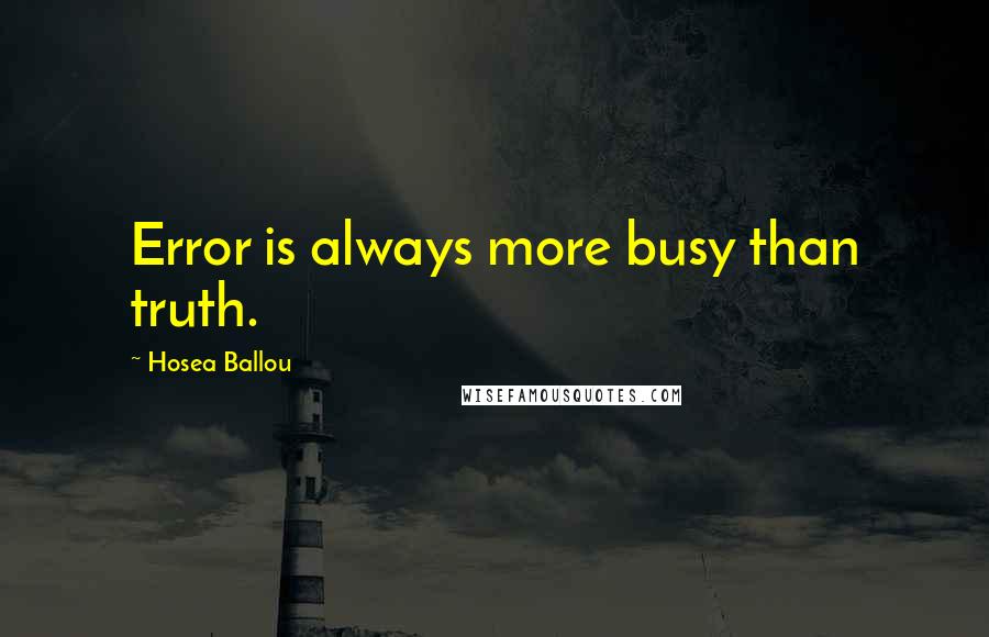 Hosea Ballou Quotes: Error is always more busy than truth.