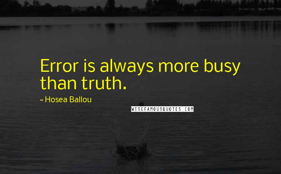 Hosea Ballou Quotes: Error is always more busy than truth.