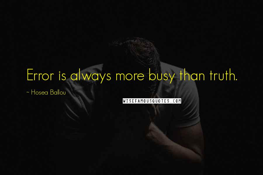 Hosea Ballou Quotes: Error is always more busy than truth.