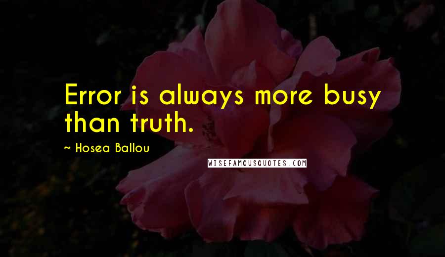 Hosea Ballou Quotes: Error is always more busy than truth.