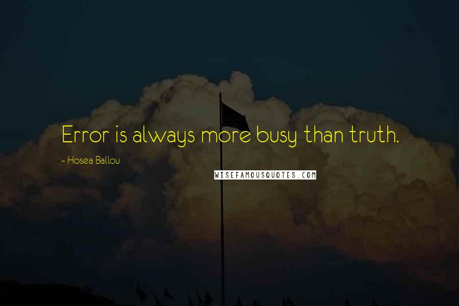 Hosea Ballou Quotes: Error is always more busy than truth.