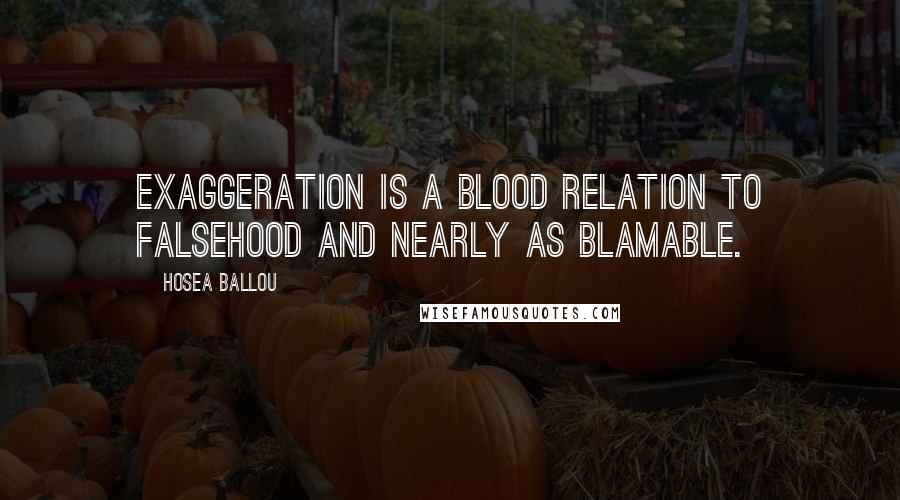 Hosea Ballou Quotes: Exaggeration is a blood relation to falsehood and nearly as blamable.