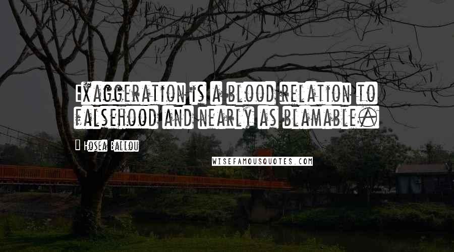 Hosea Ballou Quotes: Exaggeration is a blood relation to falsehood and nearly as blamable.