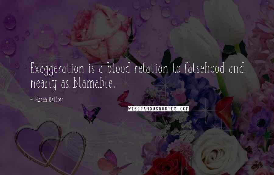 Hosea Ballou Quotes: Exaggeration is a blood relation to falsehood and nearly as blamable.