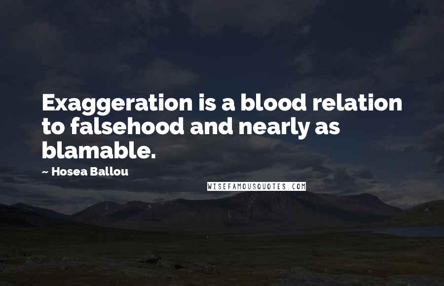 Hosea Ballou Quotes: Exaggeration is a blood relation to falsehood and nearly as blamable.