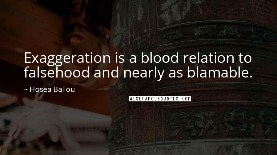 Hosea Ballou Quotes: Exaggeration is a blood relation to falsehood and nearly as blamable.