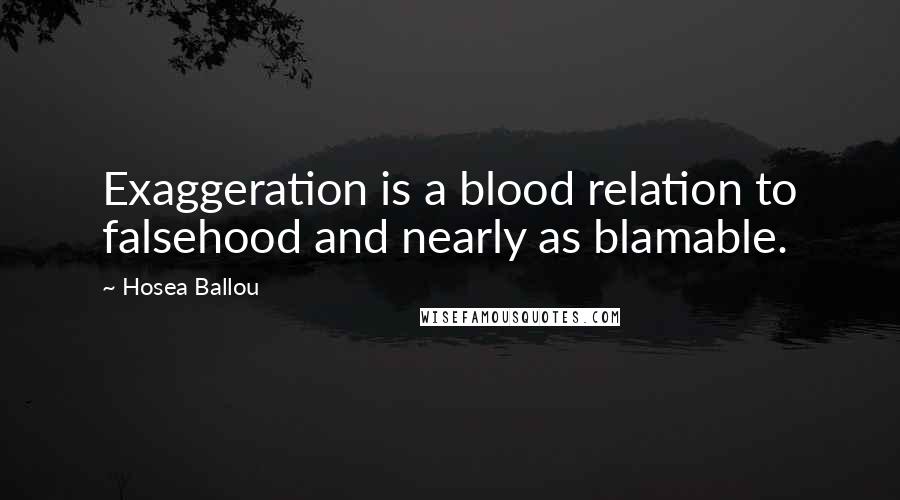 Hosea Ballou Quotes: Exaggeration is a blood relation to falsehood and nearly as blamable.