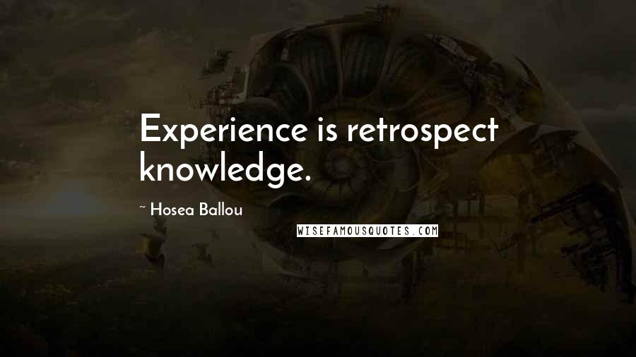 Hosea Ballou Quotes: Experience is retrospect knowledge.