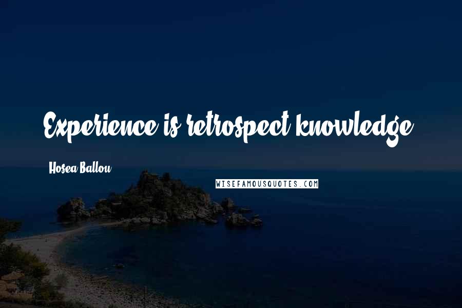 Hosea Ballou Quotes: Experience is retrospect knowledge.