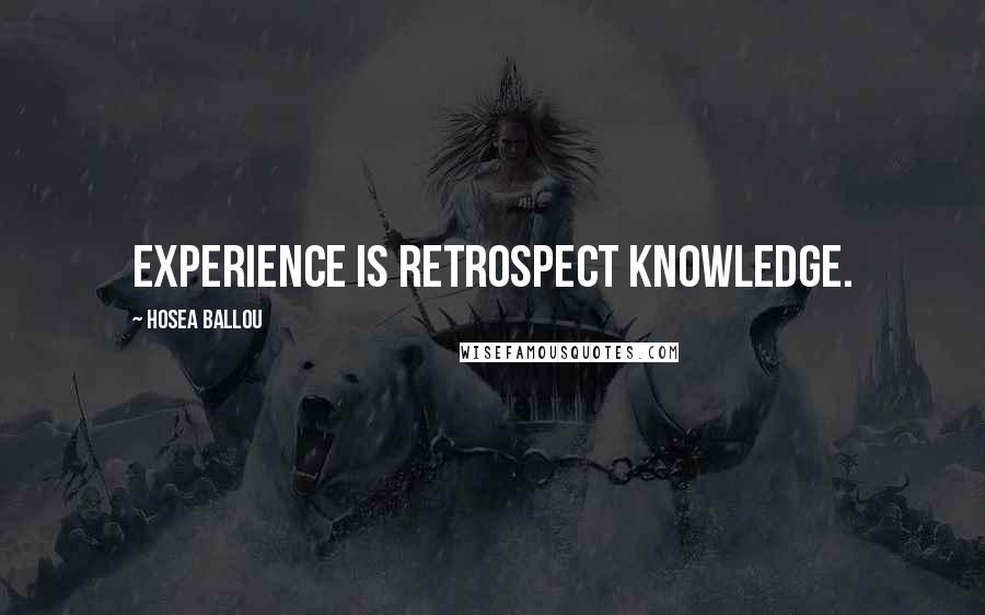 Hosea Ballou Quotes: Experience is retrospect knowledge.