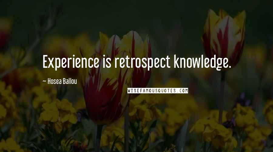 Hosea Ballou Quotes: Experience is retrospect knowledge.