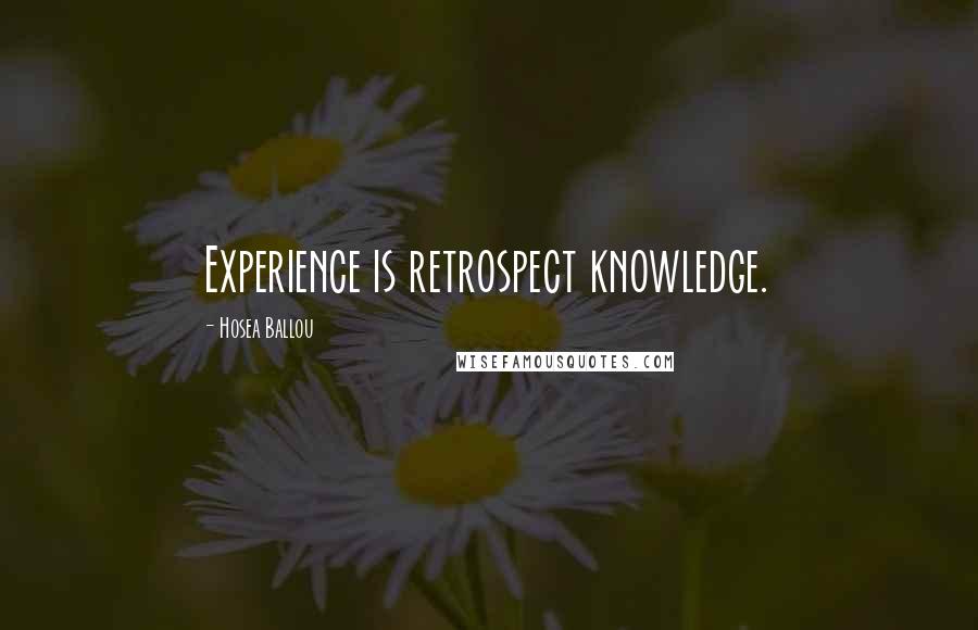 Hosea Ballou Quotes: Experience is retrospect knowledge.