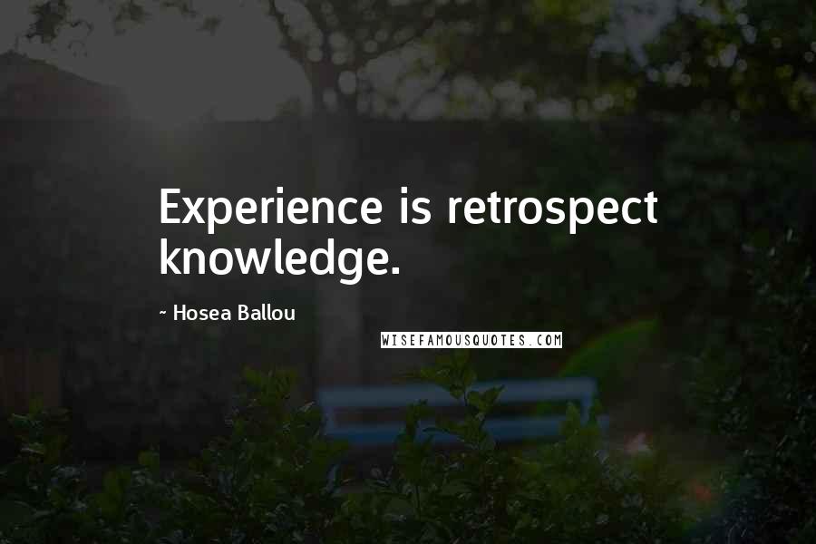 Hosea Ballou Quotes: Experience is retrospect knowledge.