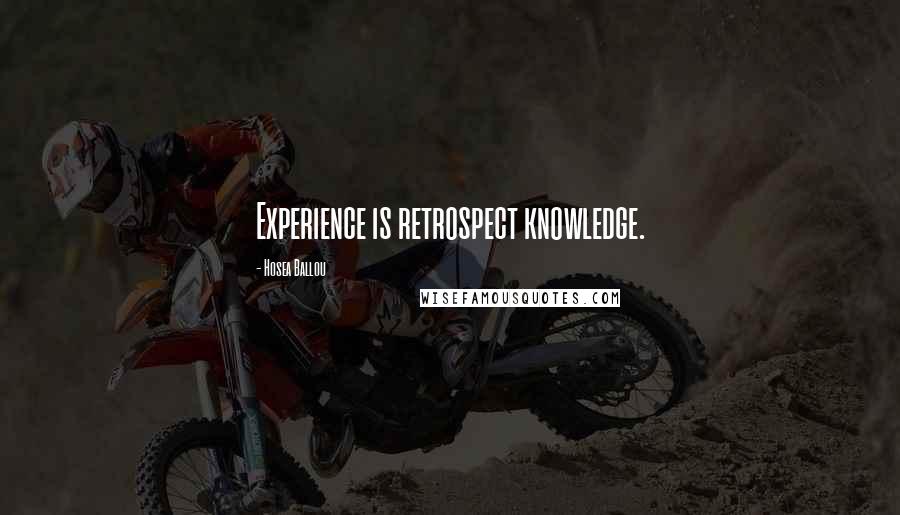 Hosea Ballou Quotes: Experience is retrospect knowledge.