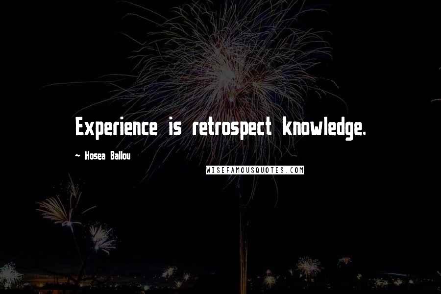 Hosea Ballou Quotes: Experience is retrospect knowledge.