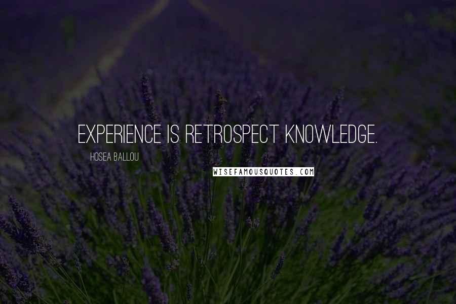 Hosea Ballou Quotes: Experience is retrospect knowledge.