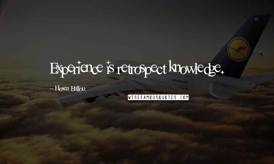 Hosea Ballou Quotes: Experience is retrospect knowledge.